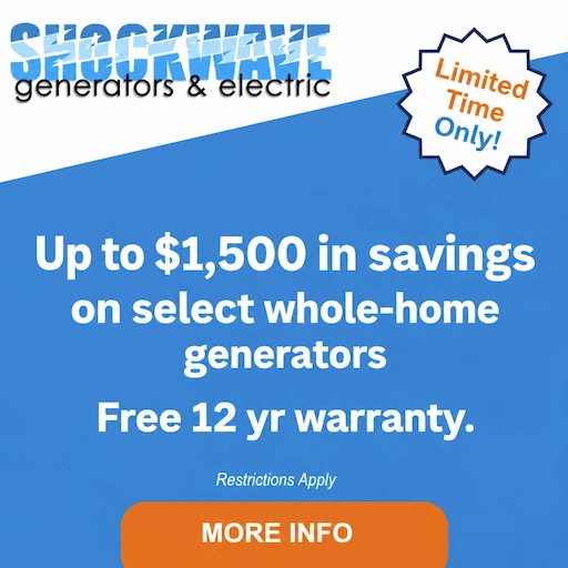 up to$1,500 in saving on select whole- home generators Free 12 yr warranty. " restrictions apply